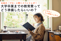 【大学生とその親御さんへ】大学卒業までの教育費ってどう準備したらいいの？イベントレポート！