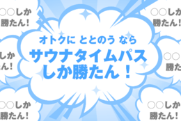 お得に“ととのう”体験　サウナのサブスク「サウナタイムパス」しか勝たん！